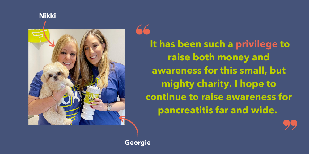 Picture of Georgie and Nikki in their Guts UK tops with their dog. Quote reads "It has been such a privilege to raise both money and awareness for this small, but mighty charity. I hope to continue to raise awareness for pancreatitis far and wide."