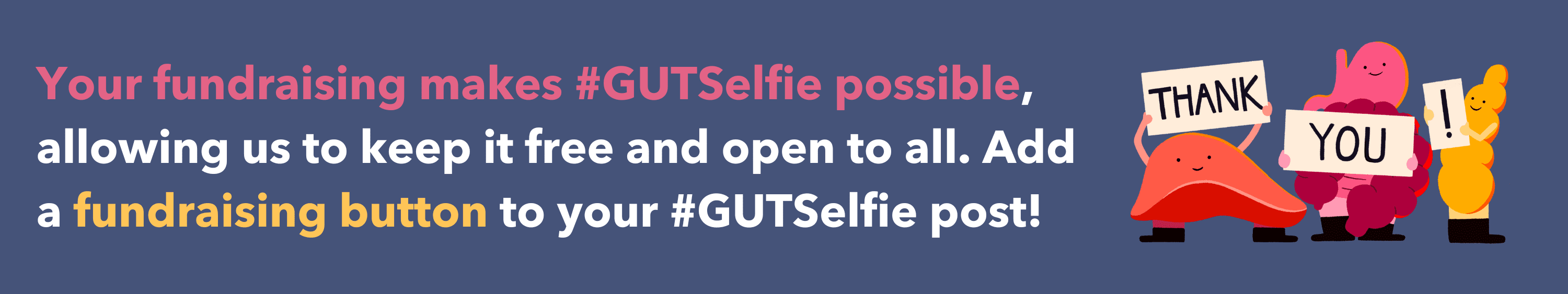 Your fundraising makes #GUTSelfie possible, allowing us to keep it free and open to all. Add a fundraising button to your #GUTSelfie post!